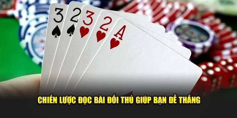 Chiến lược đọc bài đối thủ giúp bạn dễ thắng