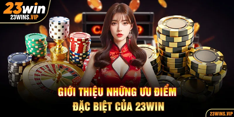 Giới thiệu những ưu điểm đặc biệt của 23Win