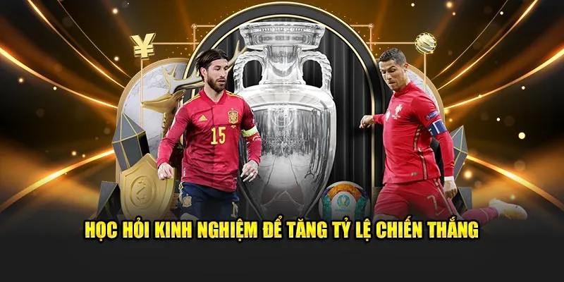 Học hỏi kinh nghiệm để tăng tỷ lệ chiến thắng
