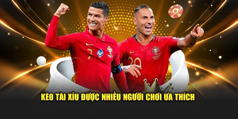 Kèo tài xỉu được nhiều người chơi ưa thích