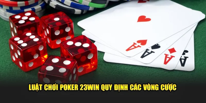 Luật chơi Poker 23Win quy định các vòng cược