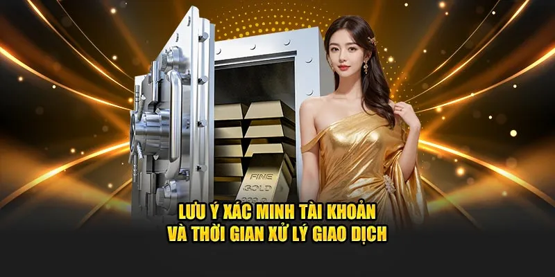Lưu ý xác minh tài khoản và thời gian xử lý giao dịch