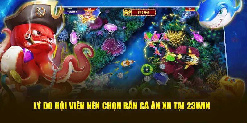 Lý do hội viên nên chọn bắn cá ăn xu tại 23Win