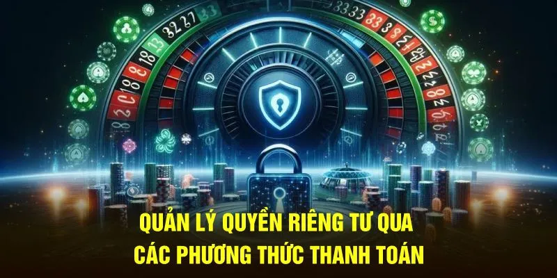 Quản lý quyền riêng tư qua các phương thức thanh toán