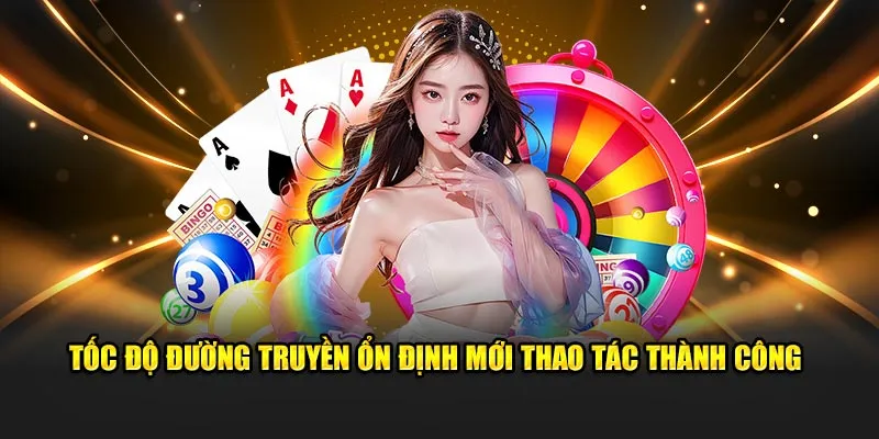 Tốc độ đường truyền internet ổn định mới thao tác thành công