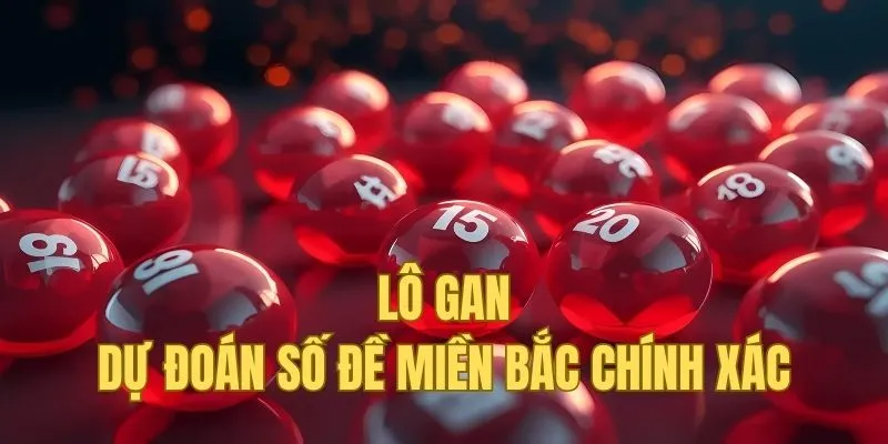 Lô gan - Dự đoán số đề miền Bắc chính xác